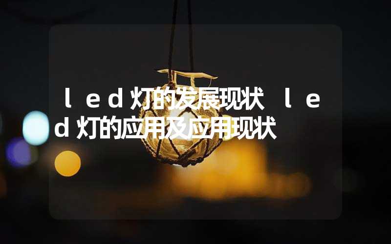 led灯的发展现状 led灯的应用及应用现状